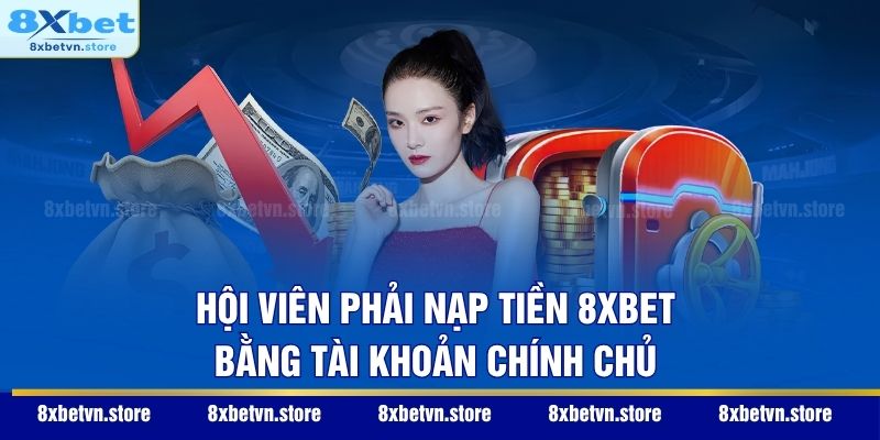 Nạp Tiền 8XBET - Hướng Dẫn 3 Cách Giao Dịch An Toàn 2026 Hội viên phải nạp tiền 8XBET bằng tài khoản chính chủ