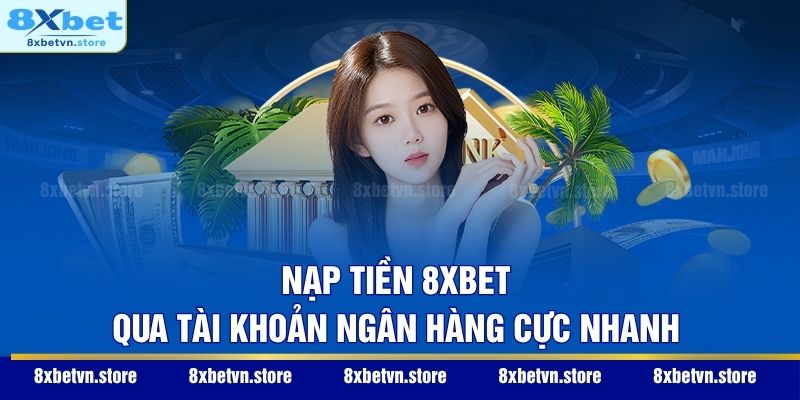 Nạp Tiền 8XBET - Hướng Dẫn 3 Cách Giao Dịch An Toàn 2026 Nạp tiền 8XBET qua tài khoản ngân hàng cực nhanh