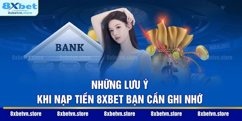 Nạp Tiền 8XBET - Hướng Dẫn 3 Cách Giao Dịch An Toàn 2026 Những lưu ý khi nạp tiền 8XBET bạn cần ghi nhớ