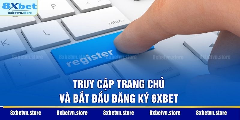 Đăng Ký 8XBET - Hướng Dẫn Mở Tài Khoản Nhanh Trong 30 Giây Truy cập trang chủ và bắt đầu đăng ký 8XBET