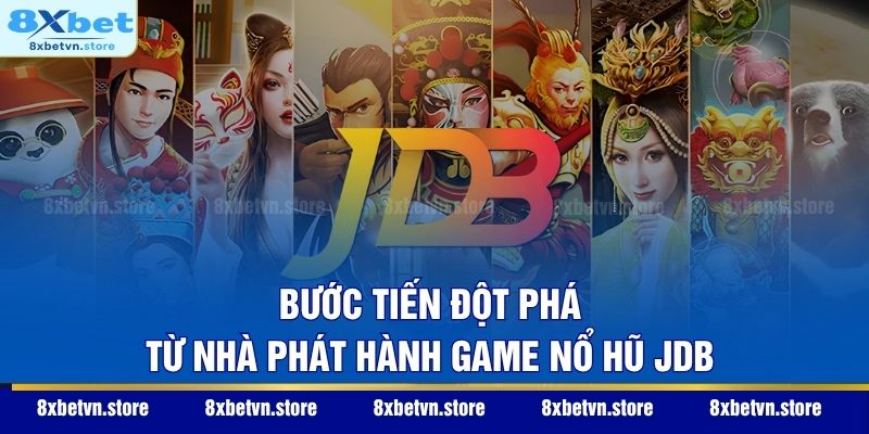 Nổ Hũ JDB - Sảnh Quay Thưởng Phát Lộc Với Tỷ Lệ Ăn Cực Cao Bước tiến đột phá từ nhà phát hành game nổ hũ JDB