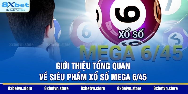 Xổ Số Mega 6/45 - Cơ Hội Đổi Đời Cùng Những Con Số Vàng Giới thiệu tổng quan về siêu phẩm xổ số Mega 6/45