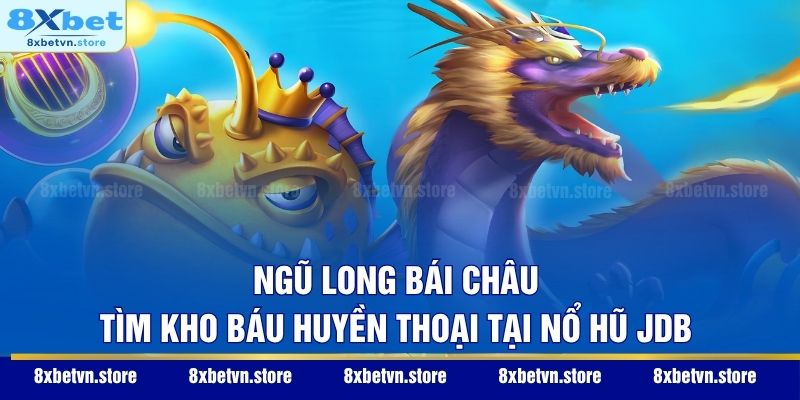 Nổ Hũ JDB - Sảnh Quay Thưởng Phát Lộc Với Tỷ Lệ Ăn Cực Cao Ngũ Long Bái Châu - Tìm kho báu huyền thoại tại nổ hũ JDB
