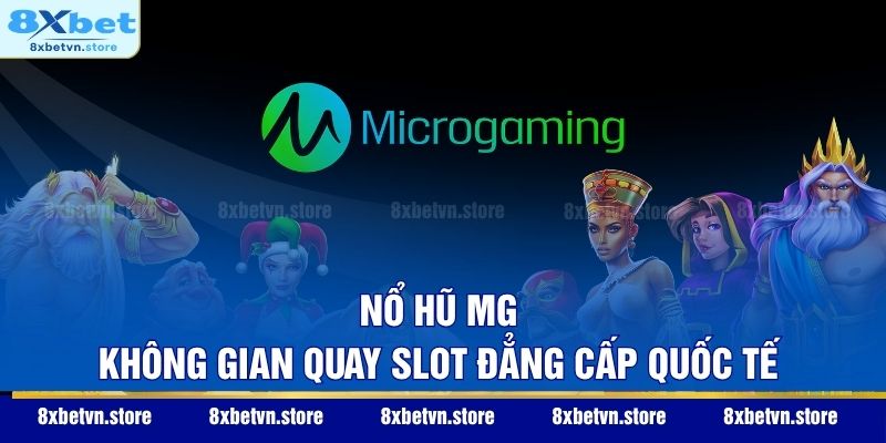 Nổ Hũ MG - Sảnh Quay Số Đổi Thưởng Đẳng Cấp Microgaming Nổ hũ MG - Không gian quay slot đẳng cấp quốc tế